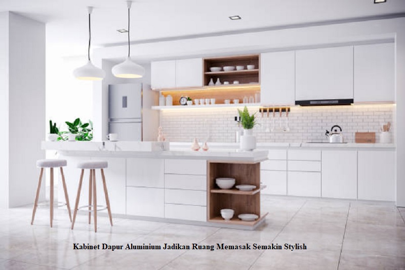 Kabinet Dapur Aluminium Jadikan Ruang Memasak Semakin Stylish