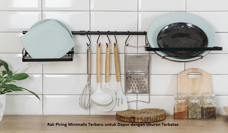 Rak Piring Minimalis Terbaru untuk Dapur dengan Ukuran Terbatas