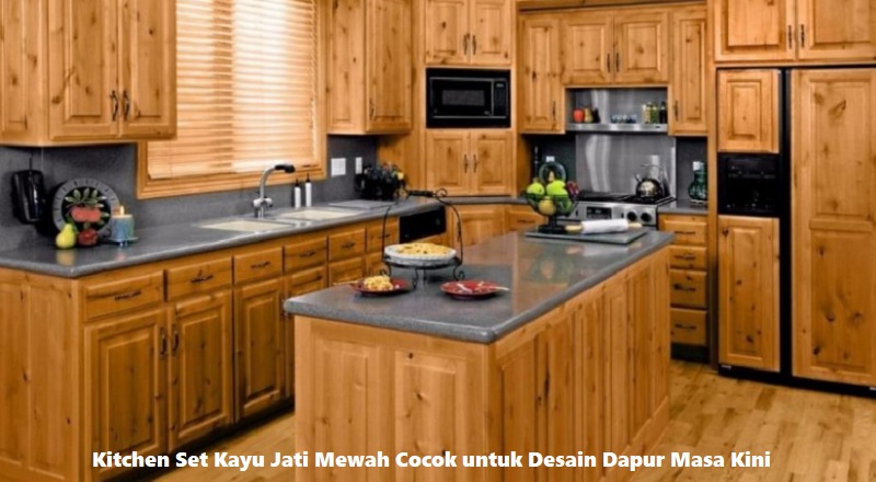 Kitchen Set Kayu Jati Mewah Cocok untuk Desain Dapur Masa Kini